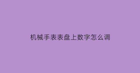 机械手表表盘上数字怎么调