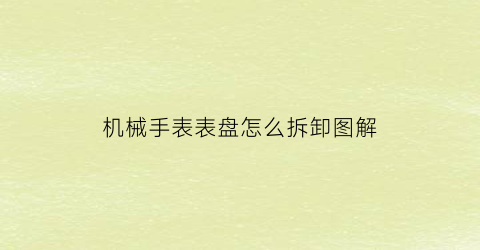 机械手表表盘怎么拆卸图解