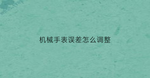 机械手表误差怎么调整