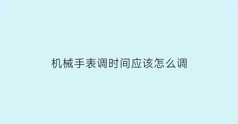 机械手表调时间应该怎么调