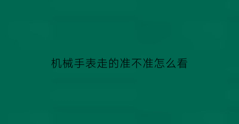 机械手表走的准不准怎么看