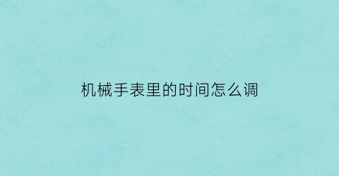 机械手表里的时间怎么调