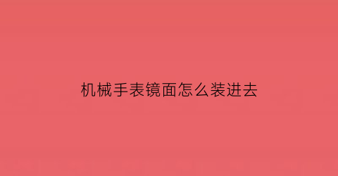 机械手表镜面怎么装进去