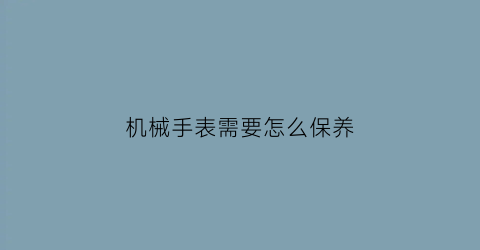 机械手表需要怎么保养