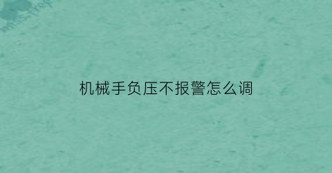 机械手负压不报警怎么调