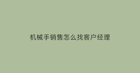 机械手销售怎么找客户经理