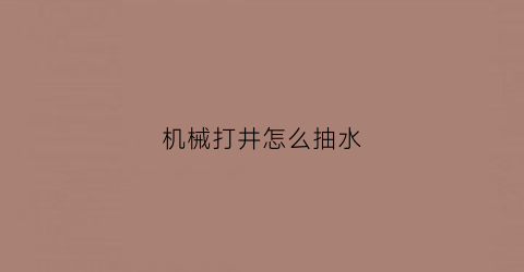 机械打井怎么抽水