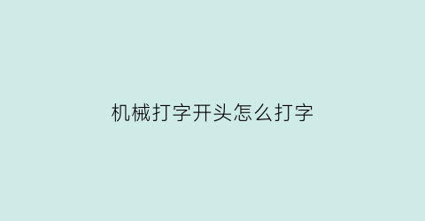 机械打字开头怎么打字(机械打字开头怎么打字的)