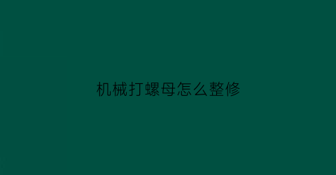 机械打螺母怎么整修