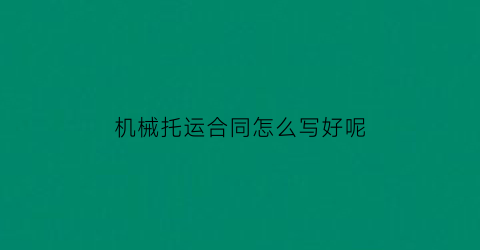 “机械托运合同怎么写好呢(工程机械托运)