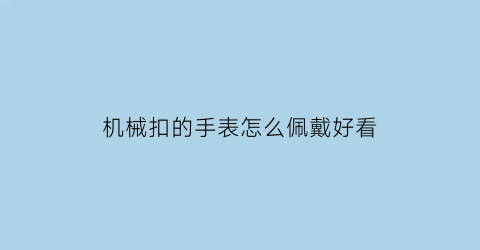 机械扣的手表怎么佩戴好看