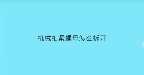 机械扣紧螺母怎么拆开