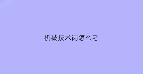 机械技术岗怎么考