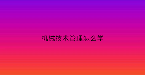 机械技术管理怎么学