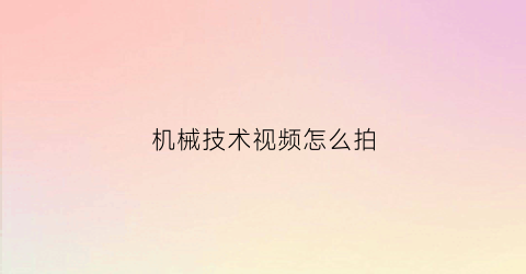 机械技术视频怎么拍