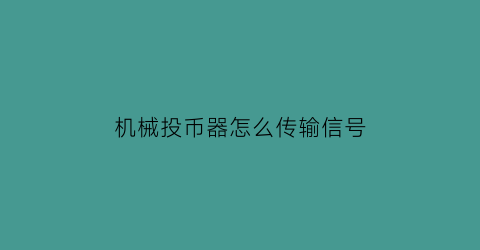 “机械投币器怎么传输信号(投币机投币器内部构造)