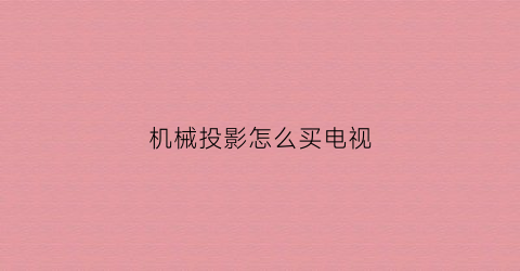 “机械投影怎么买电视(机械投影机怎么操作)