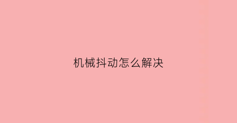 机械抖动怎么解决