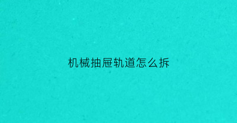 机械抽屉轨道怎么拆