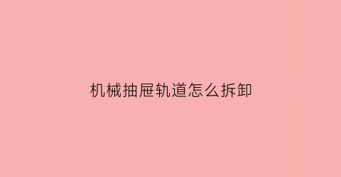 机械抽屉轨道怎么拆卸