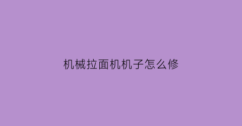 “机械拉面机机子怎么修(机器拉面机)