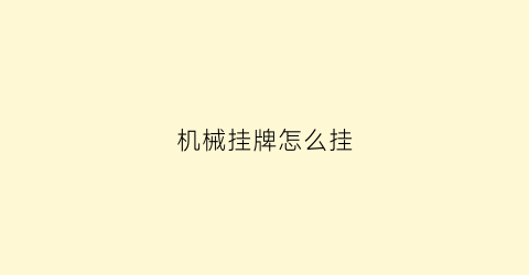 “机械挂牌怎么挂(机械挂牌都需要什么)