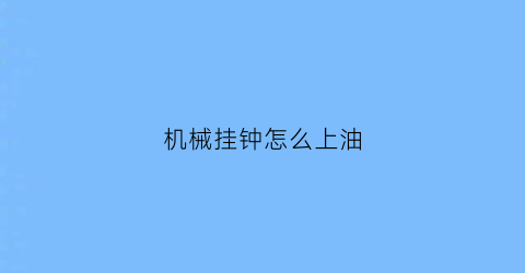 机械挂钟怎么上油