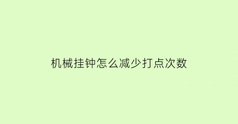 “机械挂钟怎么减少打点次数(机械挂钟打点故障)