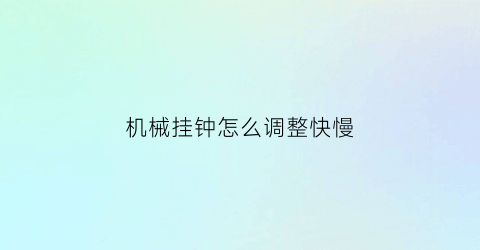 机械挂钟怎么调整快慢