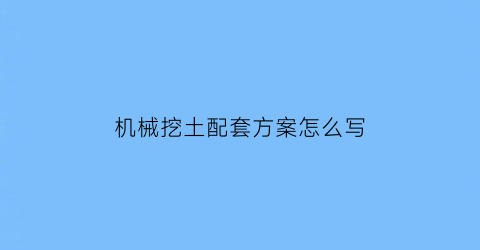 “机械挖土配套方案怎么写(机械挖土配套方案怎么写的)