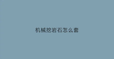 “机械挖岩石怎么套(挖岩石的机械是什么)