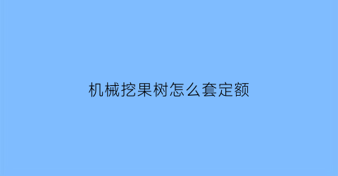 机械挖果树怎么套定额