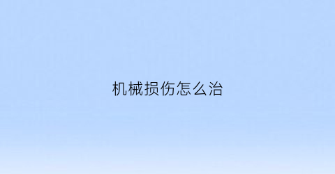 “机械损伤怎么治(机械受伤)