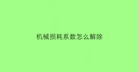 “机械损耗系数怎么解除(机械损耗是什么)