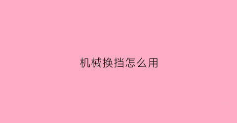 “机械换挡怎么用(机械变速箱是什么意思)