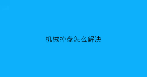 “机械掉盘怎么解决(机械盘子)