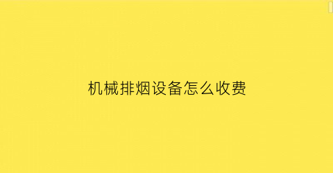 “机械排烟设备怎么收费(机械排烟设置规范)