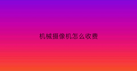 机械摄像机怎么收费