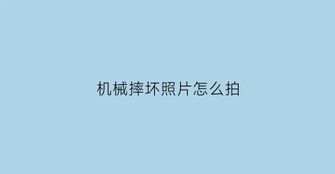 机械摔坏照片怎么拍