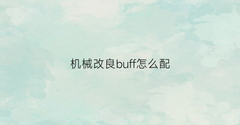 “机械改良buff怎么配(dnf机械改良)