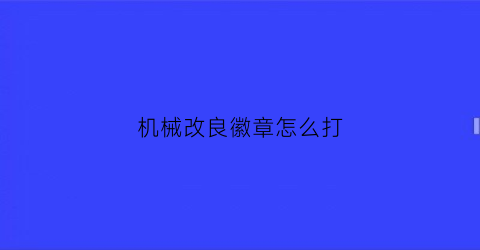 “机械改良徽章怎么打(机械改良是多少级buff)