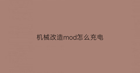 “机械改造mod怎么充电(机械改造大师)