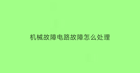 机械故障电路故障怎么处理(机械故障图)