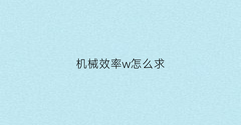 机械效率w怎么求(求机械效率的计算公式)