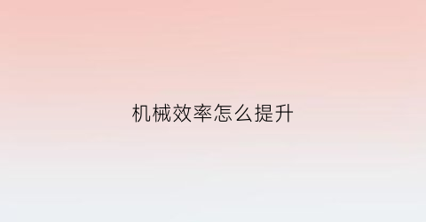 “机械效率怎么提升(如何提高机械效率视频讲解)