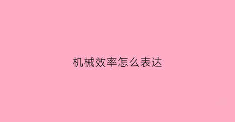 “机械效率怎么表达(机械效率怎么表达出来)