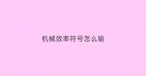 “机械效率符号怎么输(机械效率符号怎么输入)