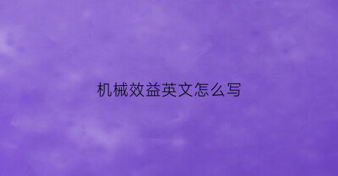 “机械效益英文怎么写(机械效率这个字母怎么读)