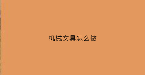 “机械文具怎么做(机械文具怎么做手工)