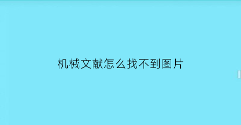 “机械文献怎么找不到图片(机械文献怎么找不到图片文件)